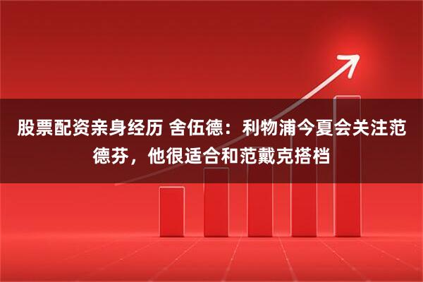 股票配资亲身经历 舍伍德:利物浦今夏会关注范德芬,他很适合和范戴克搭档