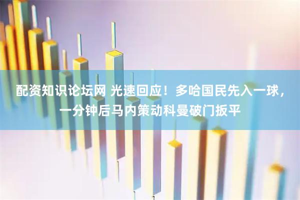 配资知识论坛网 光速回应！多哈国民先入一球，一分钟后马内策动科曼破门扳平